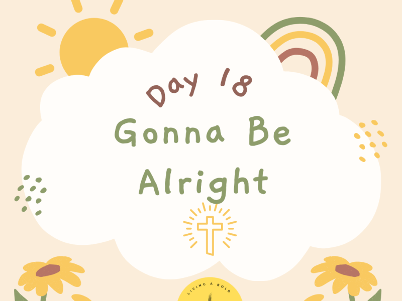 Day 18 Gonna Be&nbsp;Alright